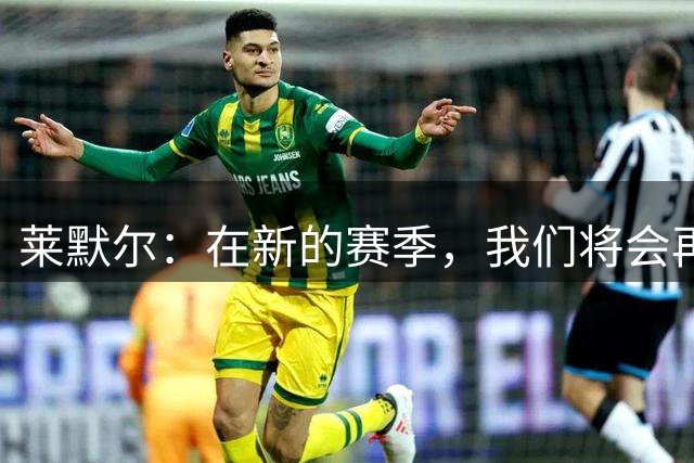 莱默尔：在新的赛季，我们将会再次向所有荣誉发起全力的冲击